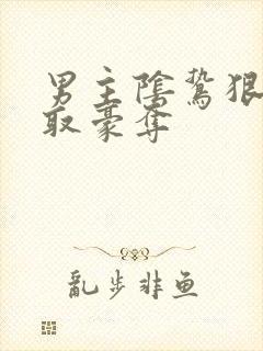 男主阴鸷狠辣强取豪夺