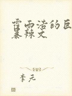 霍雨浩的巨肉黄暴辣文