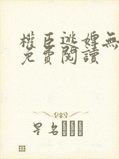 权臣逃婢无错版免费阅读