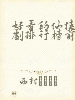 好看的仙侠电视剧排行榜前十名