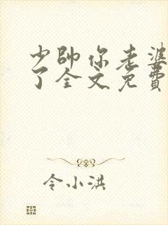 少帅你老婆又跑了全文免费阅读