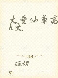 大爱仙尊高肉版h文