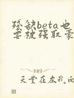 残缺beta也要被强取豪夺吗