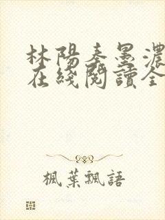 林阳秦墨浓小说在线阅读全文免费