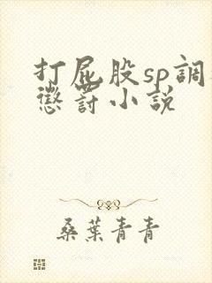 打屁股sp调教惩罚小说