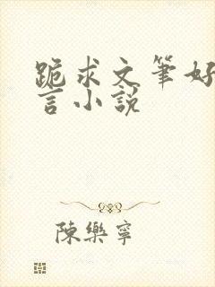 跪求文笔好的古言小说