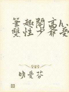 笔趣阁高h小说双性少爷受