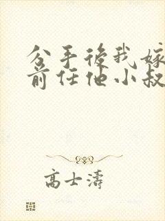 分手后我嫁给了前任他小叔暮色酒歌po