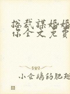 总裁谋婚婚不由你全文免费阅读