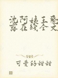 沈阿姨王飞李露露在线全文阅读