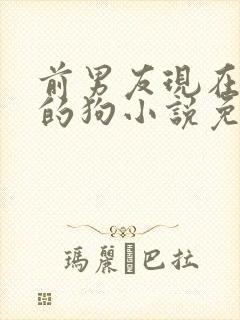 前男友现在是我的狗小说免费阅读