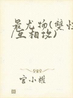 最尤物(双性攻/互相攻)