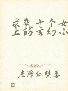 求几十个女主以上的玄幻小说