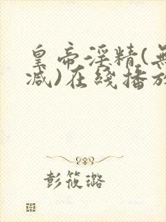 皇帝淫精(无删减)在线播放