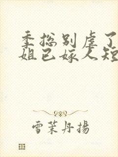 季总别虐了舒小姐已嫁人短视频封面