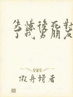 失忆后死对头成了我男朋友by祝麟免费阅读