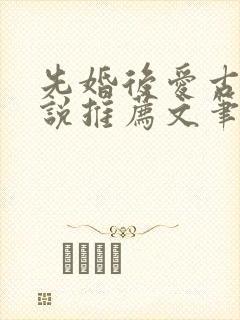 先婚后爱古言小说推荐文笔好高质量
