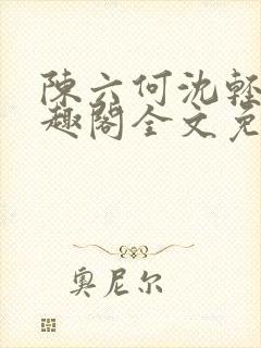 陈六何沈轻舞笔趣阁全文免费阅读