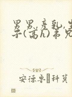 男男,产乳,生子(高h)弟兄