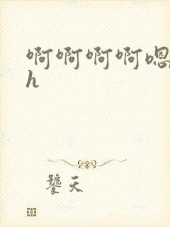 啊啊啊啊嗯嗯嗯h