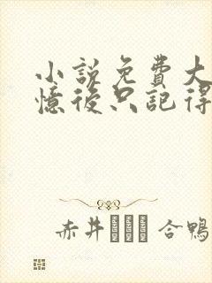 小说免费大佬失忆后只记得我