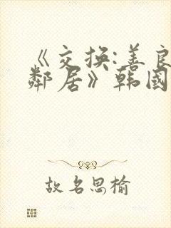 《交换:善良的邻居》韩国