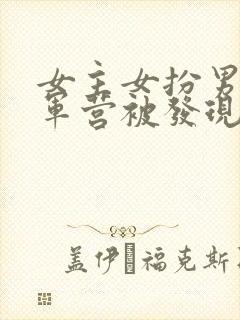 女主女扮男装在军营被发现小说