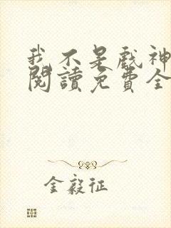 我不是戏神在线阅读免费全文