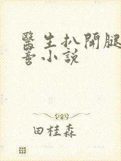 医生扒开腿揉花蒂小说封面