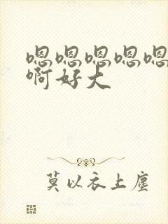 嗯嗯嗯嗯嗯啊啊啊好大封面