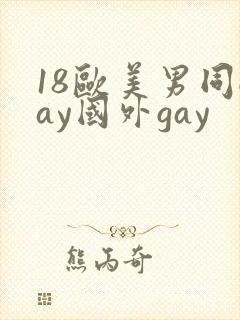 18欧美男同gay国外gay
