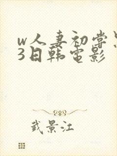 w人妻初尝黑人3日韩电影