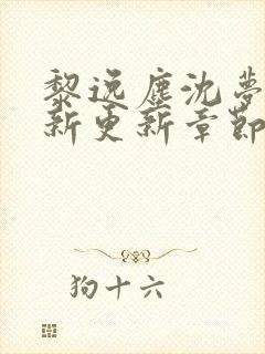 黎逸尘沈梦茹最新更新章节笔趣阁