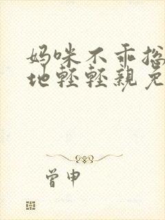 妈咪不乖总裁爹地轻轻亲免费阅读