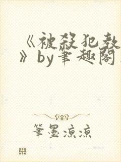 《被杀犯教成狗》by笔趣阁在线阅读
