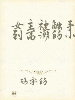 女主被触手玩弄到高潮的小说