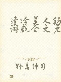 清冷美人的神奇游戏全文免费