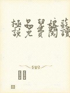 极品儿娘苏媚小说免费阅读