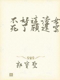 不好这渣女要虐死了顾迟云阅读全文封面