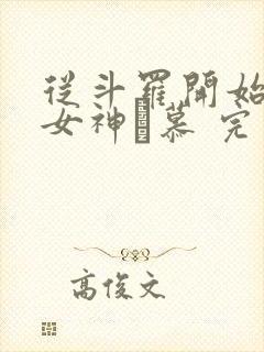 从斗罗开始俘获女神鞪慕 完本