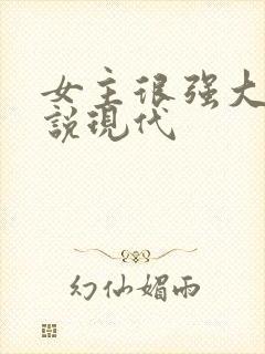 女主很强大的小说现代