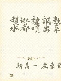 赵琳被调教到奶水都喷出来