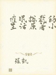 催眠总裁的幸福生活原著小说