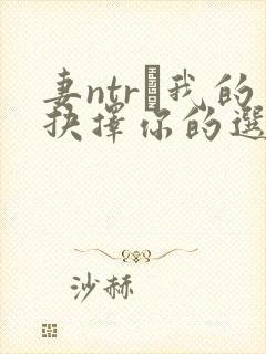 妻ntr·我的抉择你的选择
