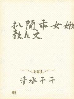 扒开乖女嫩苞调教h文