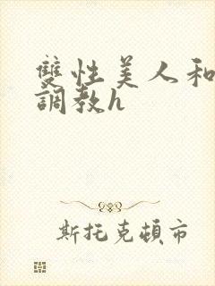 双性美人和继夫调教h