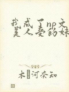 我成了np文里美人受的妹妹