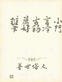 推荐古言小说文笔好的冷门