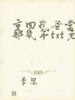 重回我爸当校草那几年txt免费下载