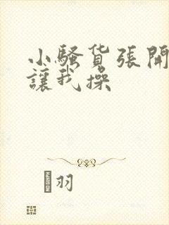 小骚货张开双腿让我操